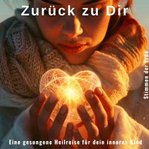 Zurück zu dir – Eine gesungene Heilreise für dein inneres Kind